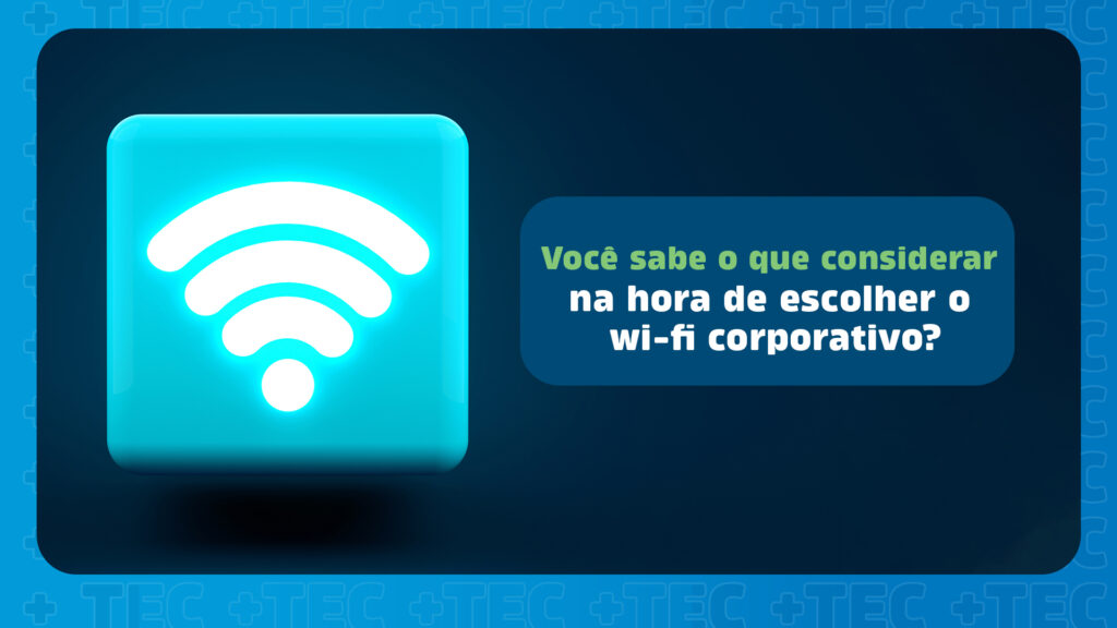 Arte azul com um símbolo de rede wi-fi brilhante com o texto: Você sabe o que considerar na hora de escolher o wi-f corporativo?